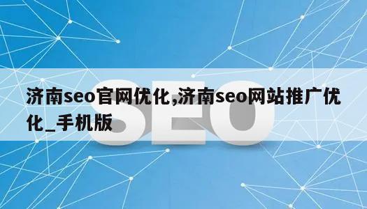 济南seo官网优化,济南seo网站推广优化_手机版