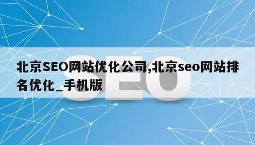 北京SEO网站优化公司,北京seo网站排名优化_手机版